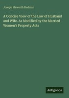 Joseph Haworth Redman | A Concise View Of The Law Of Husband And Wife. As...