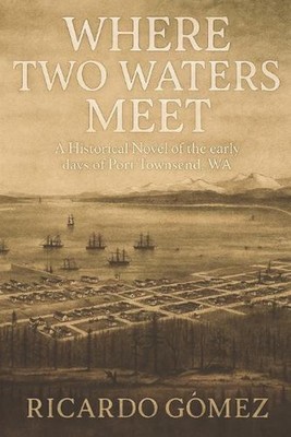 Where Two Waters Meet: A Historical novel of the early days of Port Townsend, WA