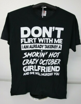 DON'T FLIRT WITH ME I AM ALREADY OCTOBER GIRLFRIEND T