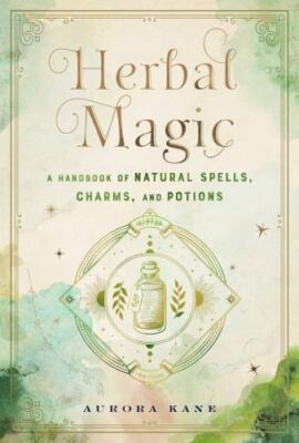 Herbal Magic: A Handbook Of Natural Spells, Charms, And Potions