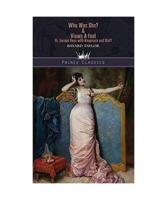 Who Was She? & Views A-foot; Or, Europe Seen with Knapsack and Staff, Bayard Tay