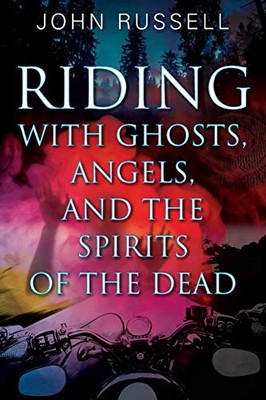 RIDING WITH GHOSTS, ANGELS, AND THE SPIRITS OF THE DEAD By John Russell **NEW**