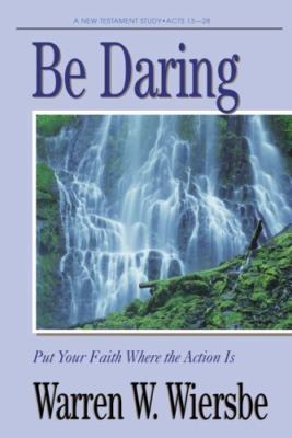 Be Daring (Acts 13-28): Put Your Faith Where the Action Is by Wiersbe, Warren W.