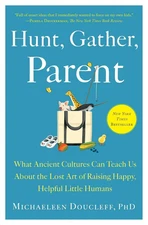 Hunt, Gather, Parent: What Ancient Cultures Can Teach Us About the Lost Art of