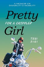 Pretty for a Crippled Girl: A Memoir of Disability & Mobility by Teri Siri Hardc