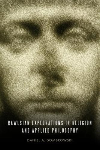 Rawlsian Explorations in Religion and Applied Philosophy by Daniel A Dombrowski