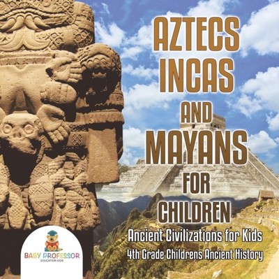 Baby Professor - Aztecs Incas and Mayans for Children  Ancient Civi - X555z