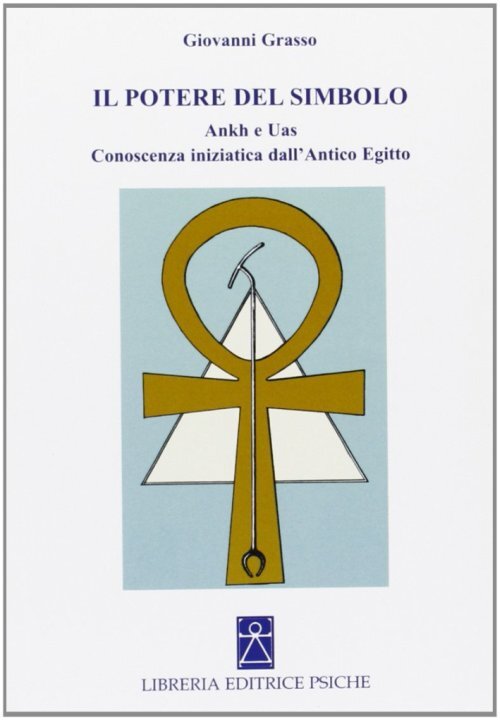 Libri Giovanni Grasso - Il Potere Del Simbolo. Ankh E Uas. Conoscenza Iniziatica