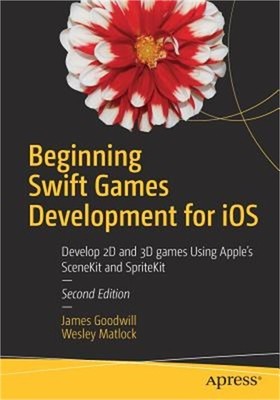 Beginning Swift Games Development for IOS: Develop 2D and 3D Games Using Apple's