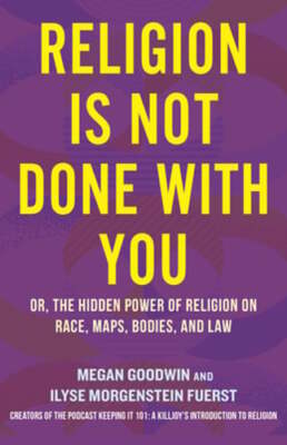Religion Is Not Done with You: Or, the Hidden Power of Religion on Race, Maps,