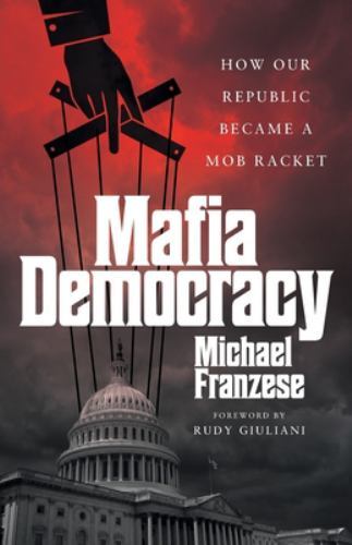 Mafia Democracy : How Our Republic Became a Mob Racket by Michael Franzese ...