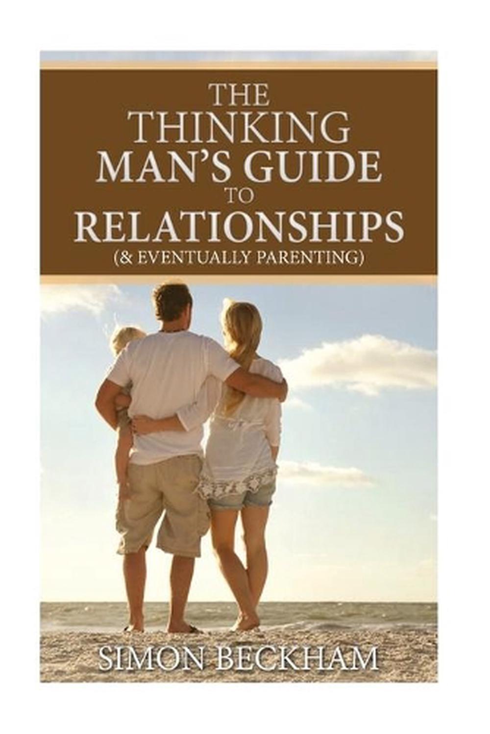 The Thinking Man's Guide to Relationships (& Eventually Parenting) by Simon Will