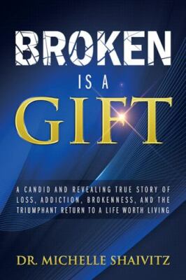Broken is a Gift: A candid and revealing true story of loss, addiction, brokenne