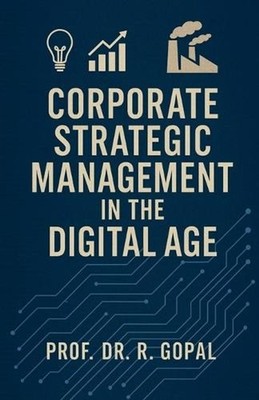 Corporate Strategic Management in the Digital Age by Prof Dr R. Gopal Paperback