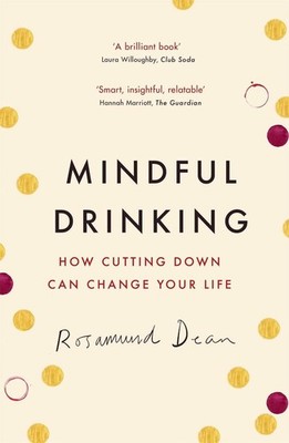 Mindful Drinking: How Cutting Down Can Change Your Life by Rosamund Dean (Englis