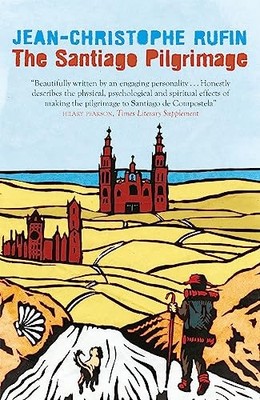 Die Santiago-Pilgerfahrt: Auf dem unsterblichen Weg von Jean-Christophe Rufin