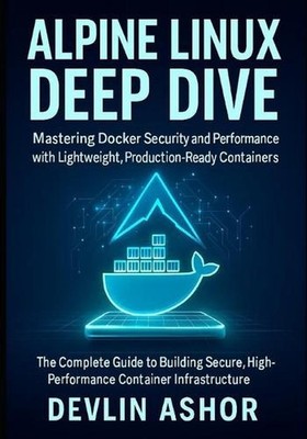 Alpine Linux Deep Dive: Mastering Docker Security and Performance with Lightweig