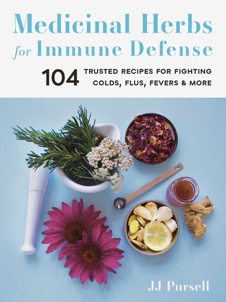 Medicinal Herbs for Immune Defense: 104 Trusted Recipes for Fighting Colds, Flus