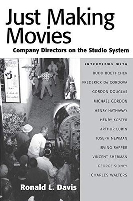 JUST MAKING MOVIES: COMPANY DIRECTORS ON THE STUDIO SYSTEM By Ronald L. Davis