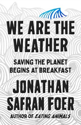 We Are the Weather: Saving the Planet Begins at Breakfast - hardcover Foer, ...