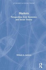 Markets: Perspectives from Economic and Social Theory by William A. Jackson (Eng