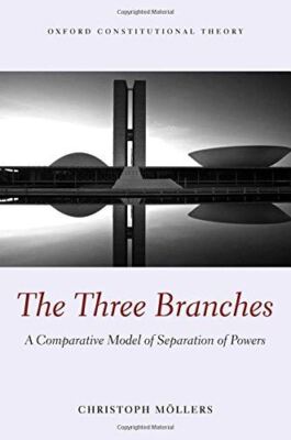 The Three Branches: A Comparative Model of Separation of Powers (Oxford Constitu