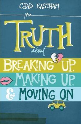 The Truth About Breaking Up, Making Up, and Moving On - Eastham, Chad