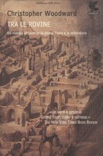 Tra le rovine. Un viaggio attraverso la storia, l'arte e la letteratura [2008]
