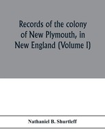 Records Of The Colony Of New Plymouth, In New England Nathaniel B. Shurtleff