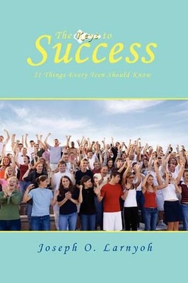 The Keys to Success: 21 Things Every Teen Should Know by Joseph O. Larnyoh (Engl
