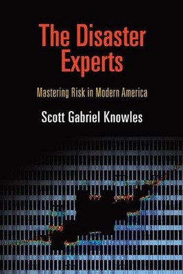 The Disaster Experts: Mastering Risk in Modern America by Scott Gabriel Knowles 