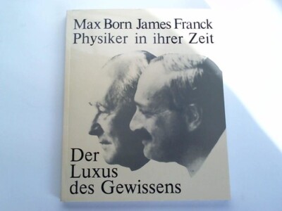 Max Born. James Franck. Physiker in ihrer Zeit: Der Luxus des Gewissens