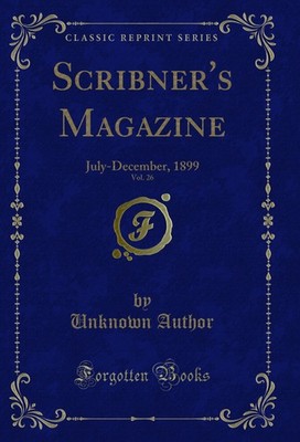 Scribner's Magazine, Vol. 26: July-December, 1899 (Classic Reprint)