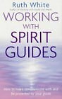 Working with Spirit Guides: How to Meet, Communicate with and