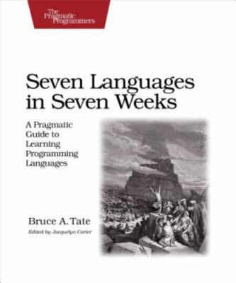 Seven Languages in Seven Weeks: A Pragmatic Guide to Learning Programming...