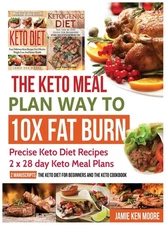 The Keto Meal Plan Way To 10x Fat Burn: Precise Keto Diet Recipes 2 x 28 day...