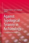 Against Typological Tyranny in Archaeology: A South American Perspective by Springer-Verlag New York Inc. (Hardback, 2013)