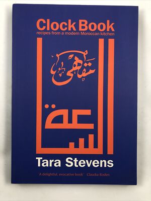 Clock Book : Recipes From A Modern Morrocan Kitchen by Tara Stevens / 33Books