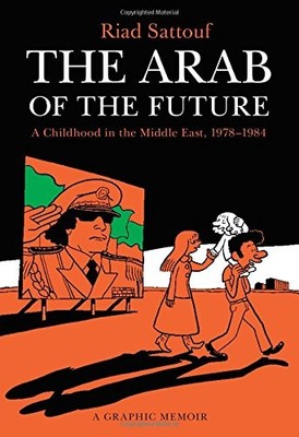 The Arab of the Future: A Childhood in the Middle East, 1978-1984: A Graphic Me