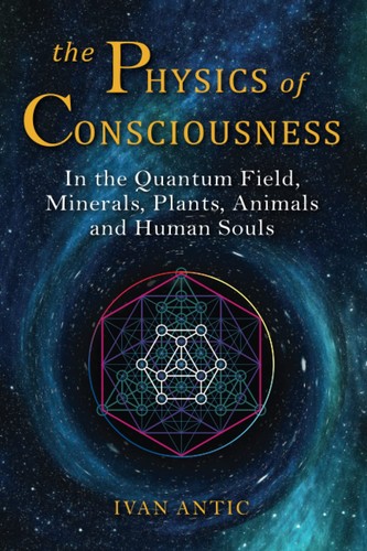 The Physics of Consciousness: In the Quantum Field, Minerals, Plants, Animal...