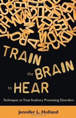 Train the Brain to Hear: Brain Trai..., Holland, Jennif