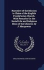 Narrative of the Mission to China of the English Presbyterian Church. with Remarks on the Social Life and Religious Ideas of the Chinese, by J. Macgowan by John Macgowan, Donald Matheson (Hardback, 2015)