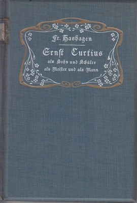 Ernst Curtius als Sohn und Schüler, als Meister und als Mann Hashagen Prof., D. 