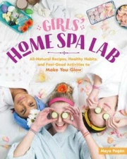 Girls' Home Spa Lab: All-Natural Recipes, Healthy Habits, and Feel-Good A - GOOD