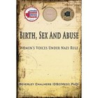 Birth, Sex and Abuse: Women's Voices Under Nazi Rule (Winner: Canadian Jewish Literary Award, Choice Outstanding Academic Title, USA National Jewish Book Award, Eric Hoffer Award) by Beverley Chalmers (Paperback, 2015)