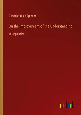 On the Improvement of the Understanding in large print Benedictus De Spinoza