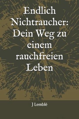 Endlich Nichtraucher: Dein Weg zu einem rauchfreien Leben by J. Lembl? Paperback