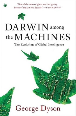 Darwin among the Machines: The Evolution of Global Intelligence George B. Dyson
