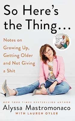So Heres the Thing: Notes on Growing Up, Getting Older and Not Giving a Shit, Ma