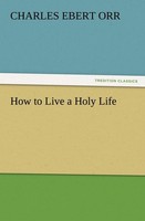 How To Live A Holy Life Charles Ebert Orr